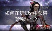 如何在梦幻sf中获得珍稀法宝？