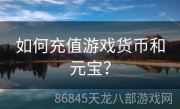如何充值游戏货币和元宝？