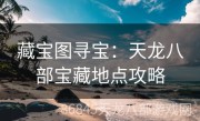 藏宝图寻宝：天龙八部宝藏地点攻略