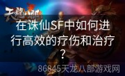 在诛仙SF中如何进行高效的疗伤和治疗？