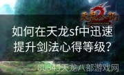 如何在天龙sf中迅速提升剑法心得等级？