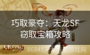 巧取豪夺：天龙SF窃取宝箱攻略