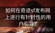 如何在奇迹sf发布网上进行有针对性的用户引导？