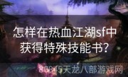 怎样在热血江湖sf中获得特殊技能书？