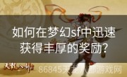 如何在梦幻sf中迅速获得丰厚的奖励？