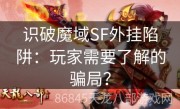 识破魔域SF外挂陷阱：玩家需要了解的骗局？