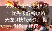 天龙八部sf技能提升：优先级解析攻略|天龙sf技能修炼：提升效率建议