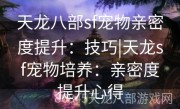 天龙八部sf宠物亲密度提升：技巧|天龙sf宠物培养：亲密度提升心得