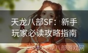 天龙八部SF：新手玩家必读攻略指南