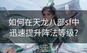 如何在天龙八部sf中迅速提升阵法等级？