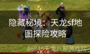隐藏秘境：天龙sf地图探险攻略
