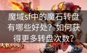 魔域sf中的魔石转盘有哪些好处？如何获得更多转盘次数？
