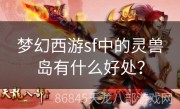 梦幻西游sf中的灵兽岛有什么好处？