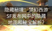 隐藏秘境：梦幻西游SF发布网中的隐藏地图和秘宝解析？