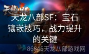 天龙八部SF：宝石镶嵌技巧，战力提升的关键