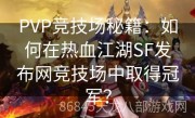PVP竞技场秘籍：如何在热血江湖SF发布网竞技场中取得冠军？