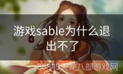 游戏sable为什么退出不了